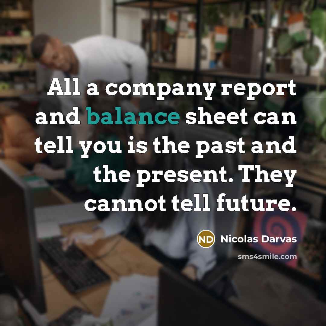 “All a company report and balance sheet can tell you…” quote by Nicolas Darvas