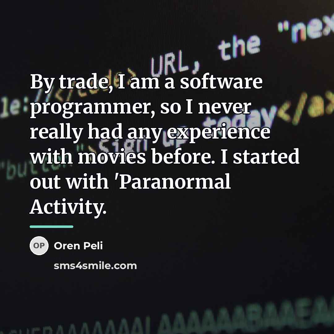 “By trade, I am a software programmer, so I never…” quote by Oren Peli