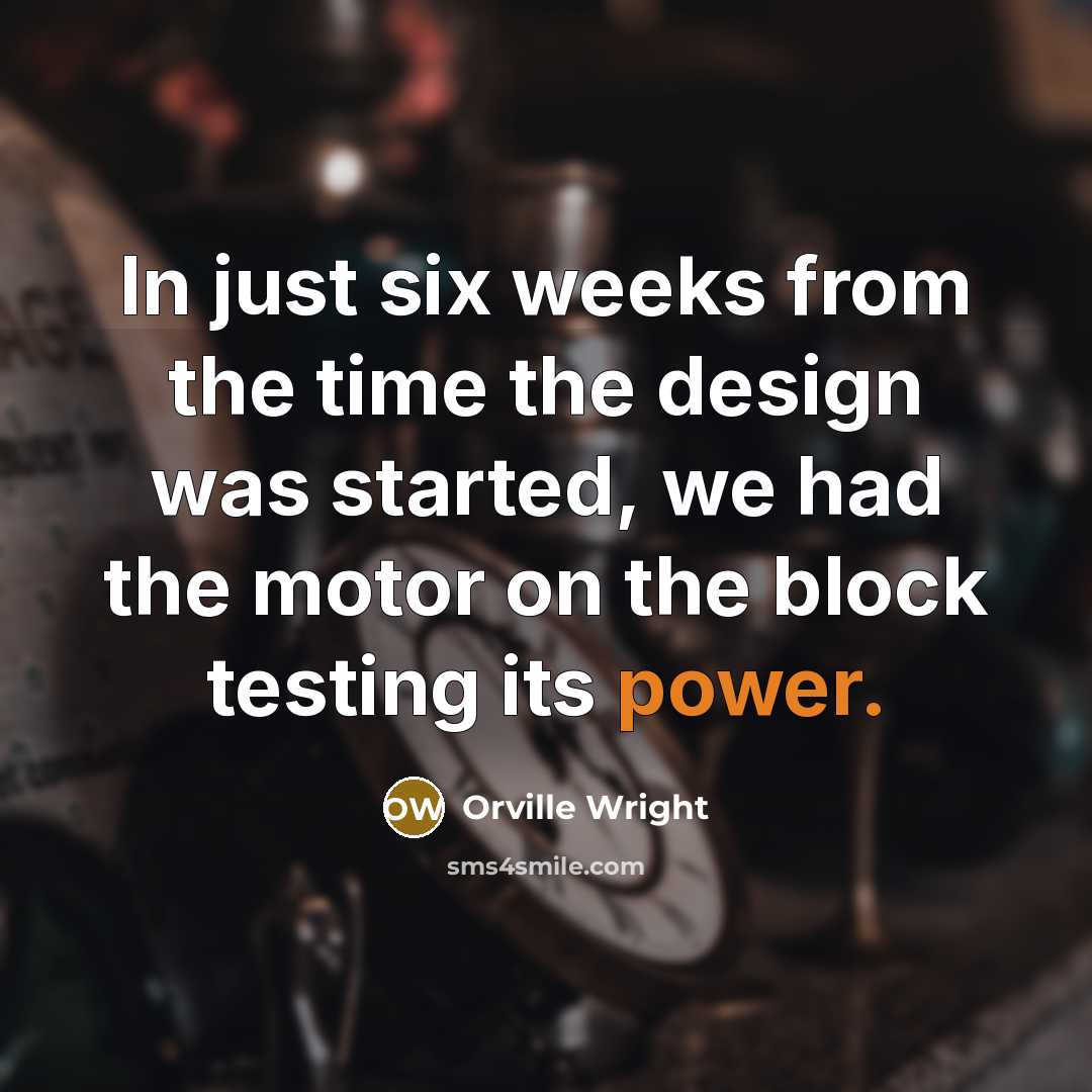 “In just six weeks from the time the design was…” quote by Orville Wright