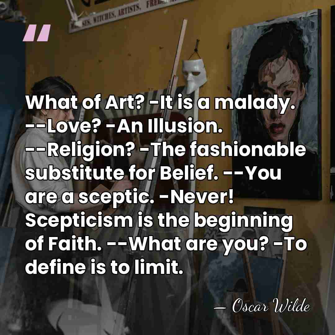 What of Art? -It is a malady. --Love? -An Illusion. --Religion? -The&hellip; - Oscar Wilde