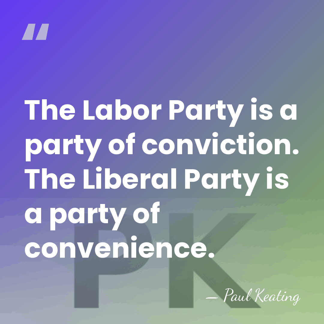 The Labor Party is a party of conviction. The Liberal Party is&hellip; - Paul Keating