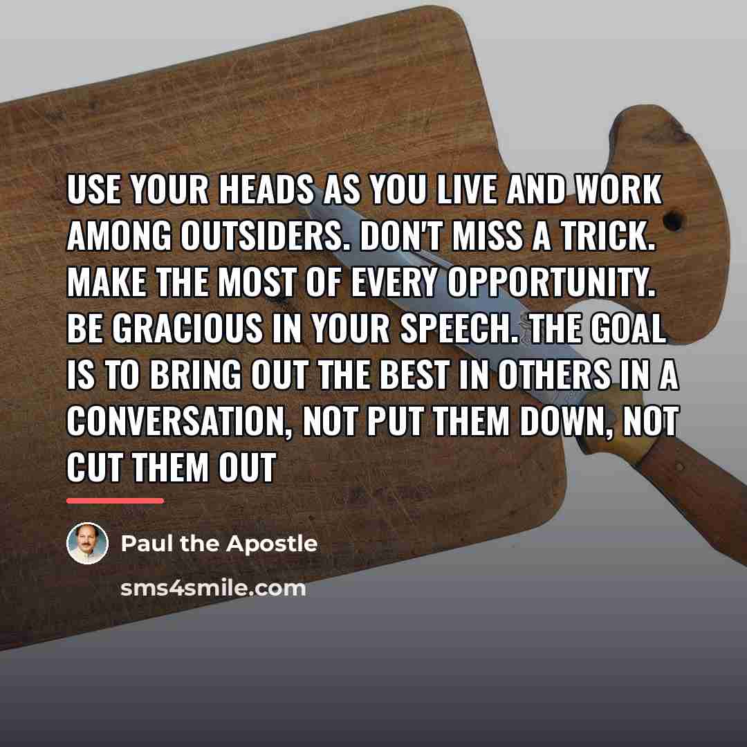 “Use your heads as you live and work among outsiders.…” quote by Paul the Apostle