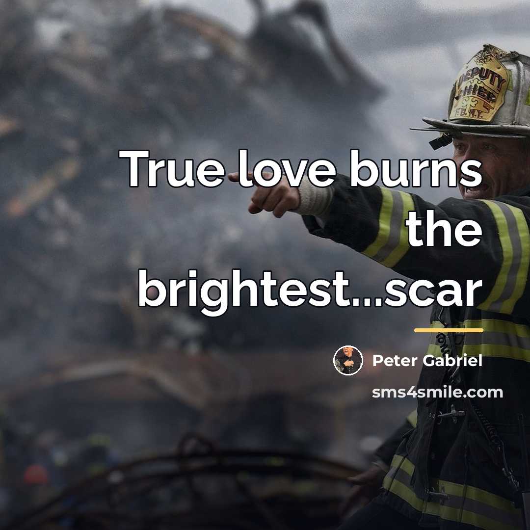 “True love burns the brightest...scar…” quote by Peter Gabriel