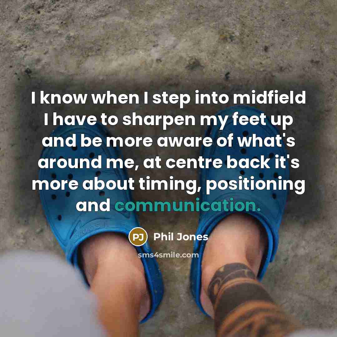 “I know when I step into midfield I have to…” quote by Phil Jones