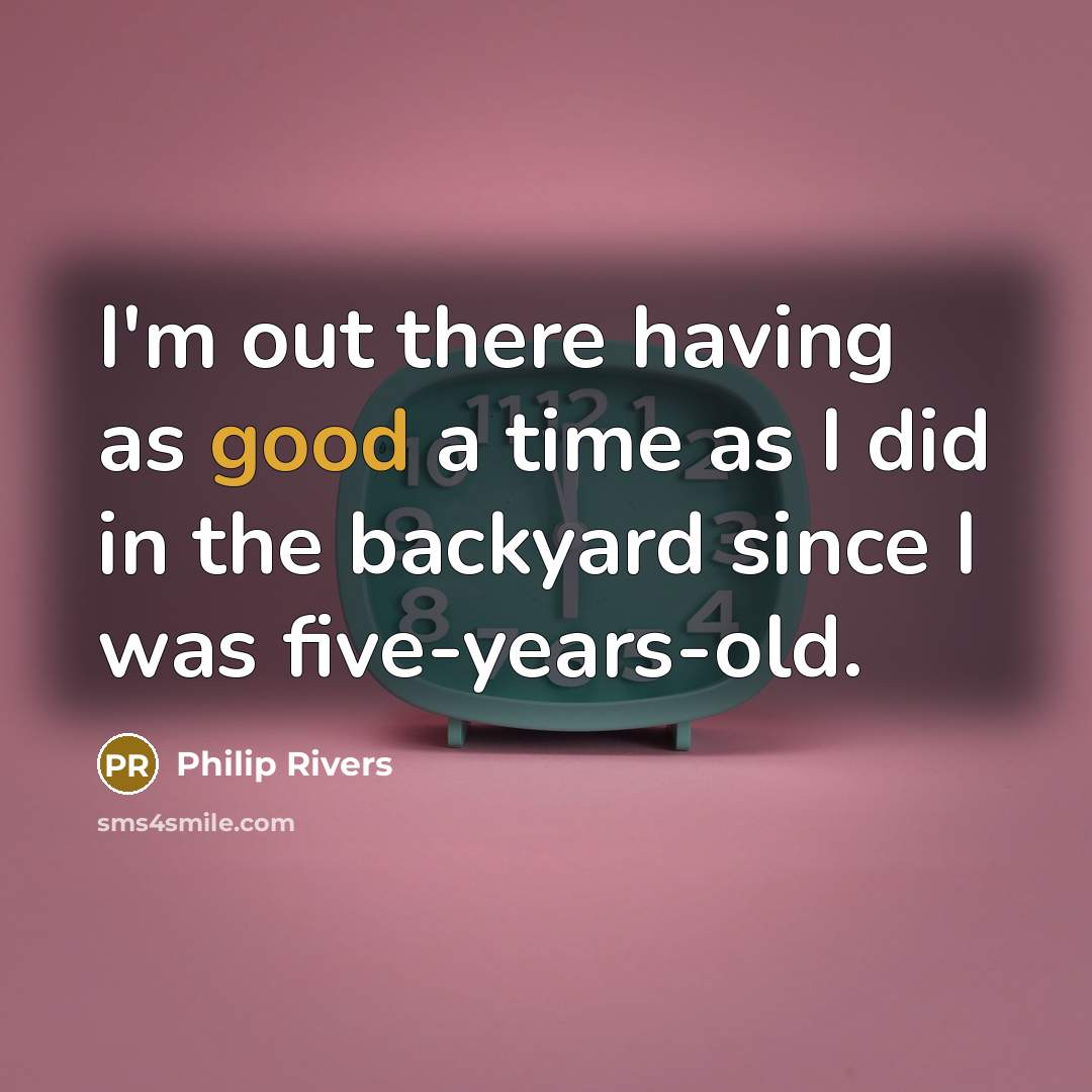 “I'm out there having as good a time as I…” quote by Philip Rivers