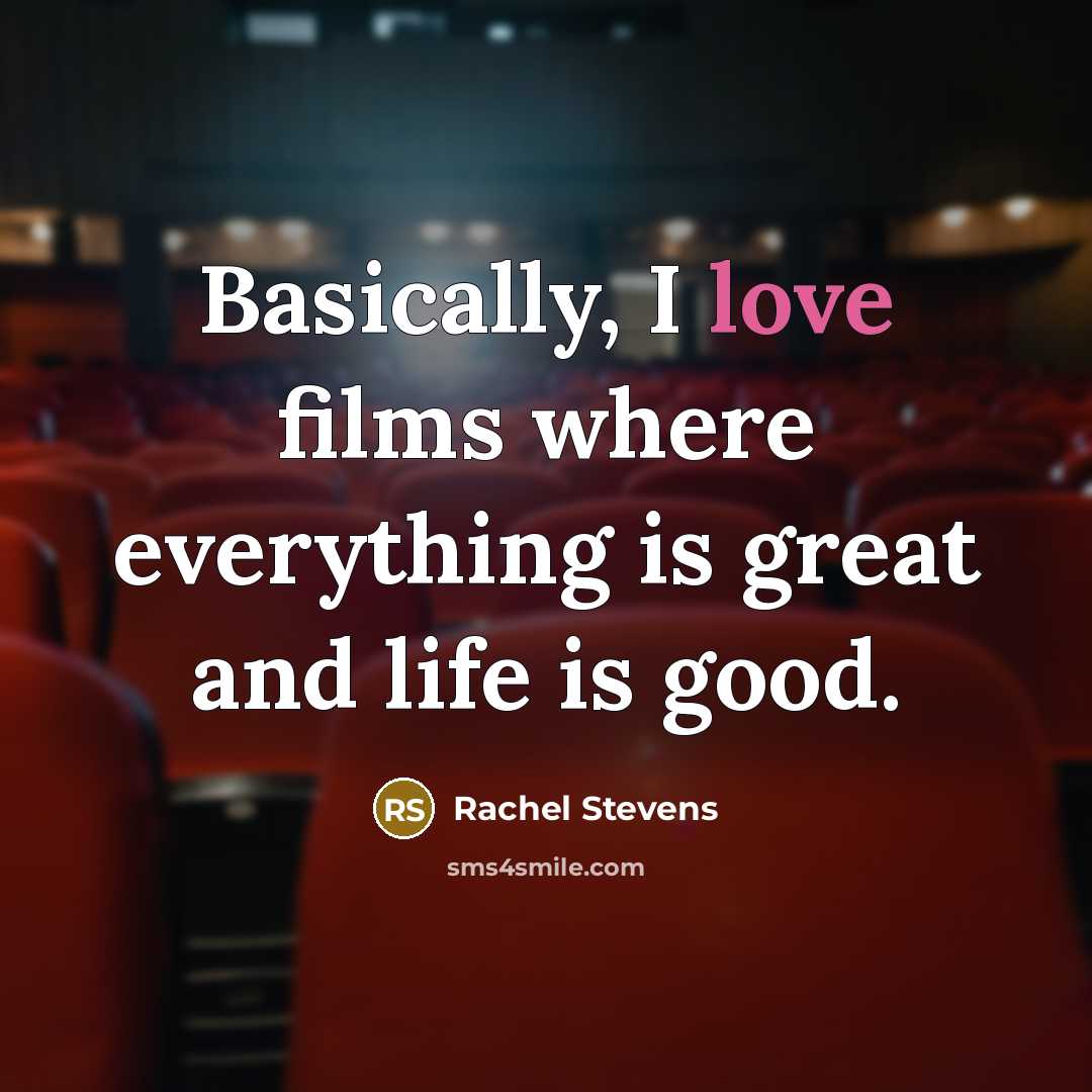 “Basically, I love films where everything is great and life…” quote by Rachel Stevens