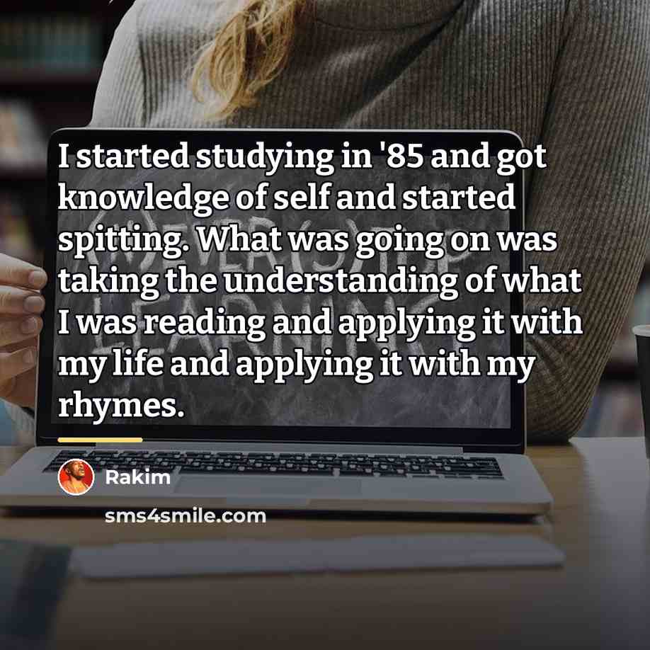“I started studying in '85 and got knowledge of self…” quote by Rakim