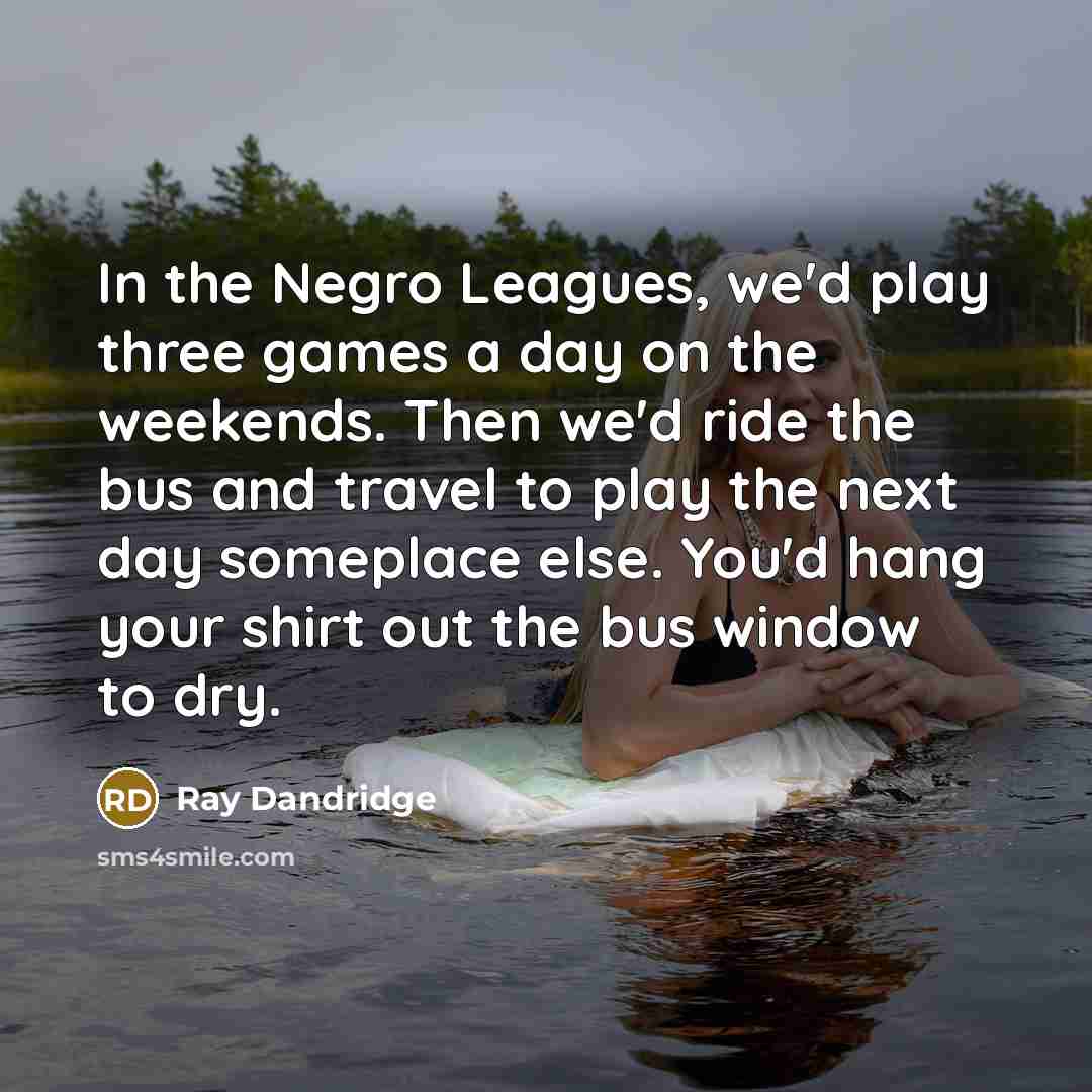“In the Negro Leagues, we'd play three games a day…” quote by Ray Dandridge