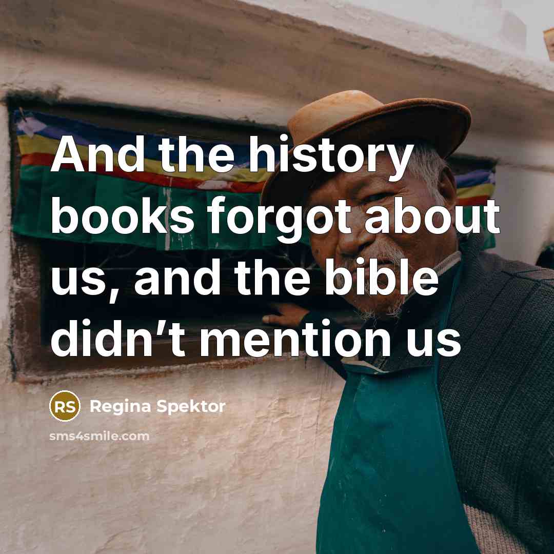 “And the history books forgot about us, and the bible…” quote by Regina Spektor