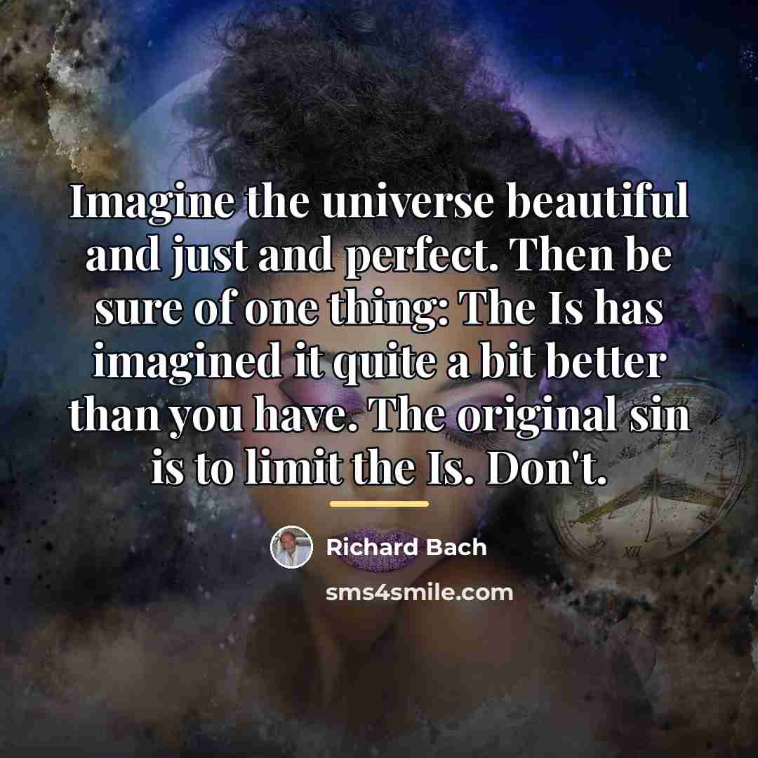 “Imagine the universe beautiful and just and perfect. Then be…” quote by Richard Bach