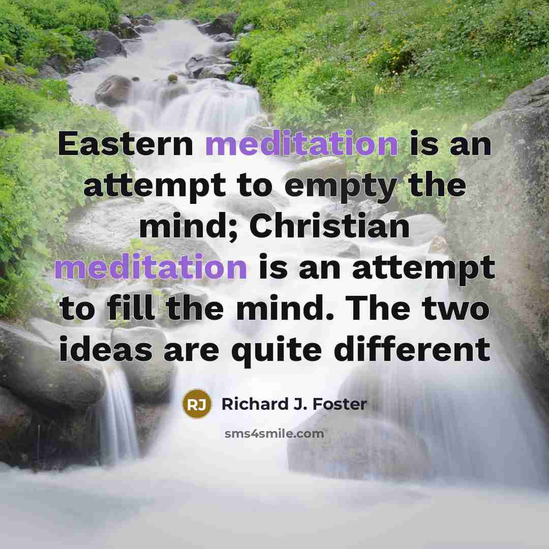 “Eastern meditation is an attempt to empty the mind; Christian…” quote by Richard J. Foster
