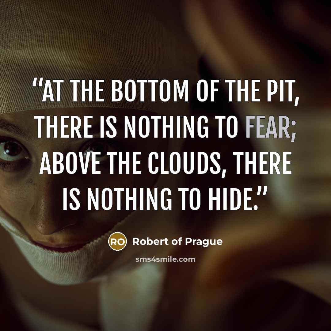 “At the bottom of the pit, there is nothing to fear; above the clouds, there is nothing to hide.” quote by Robert of Prague