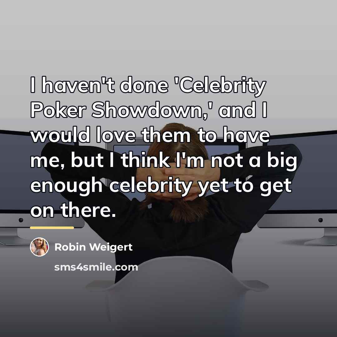 “I haven't done 'Celebrity Poker Showdown,' and I would love…” quote by Robin Weigert