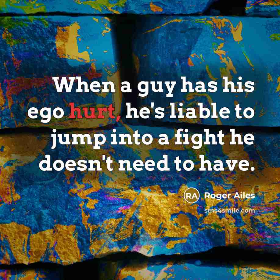 “When a guy has his ego hurt, he's liable to…” quote by Roger Ailes