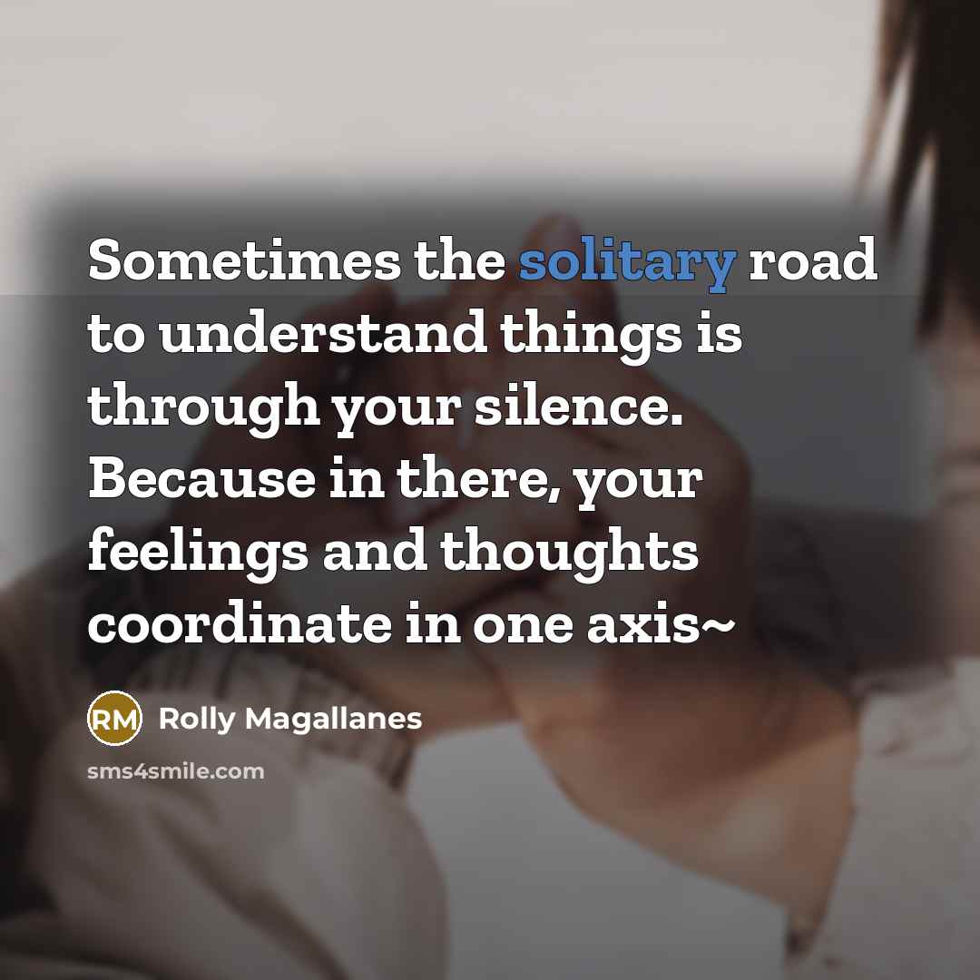 “Sometimes the solitary road to understand things is through your…” quote by Rolly Magallanes