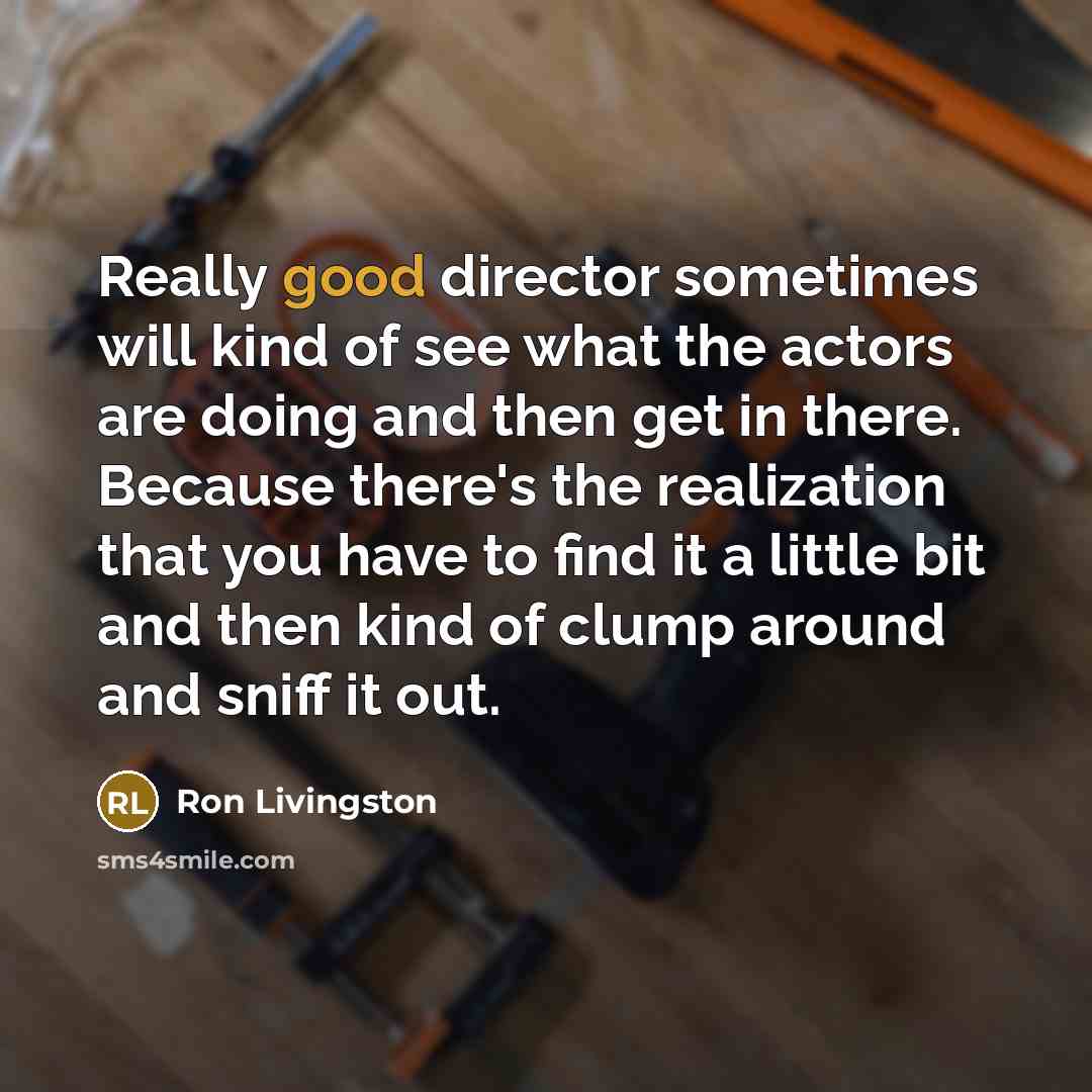 “Really good director sometimes will kind of see what the…” quote by Ron Livingston