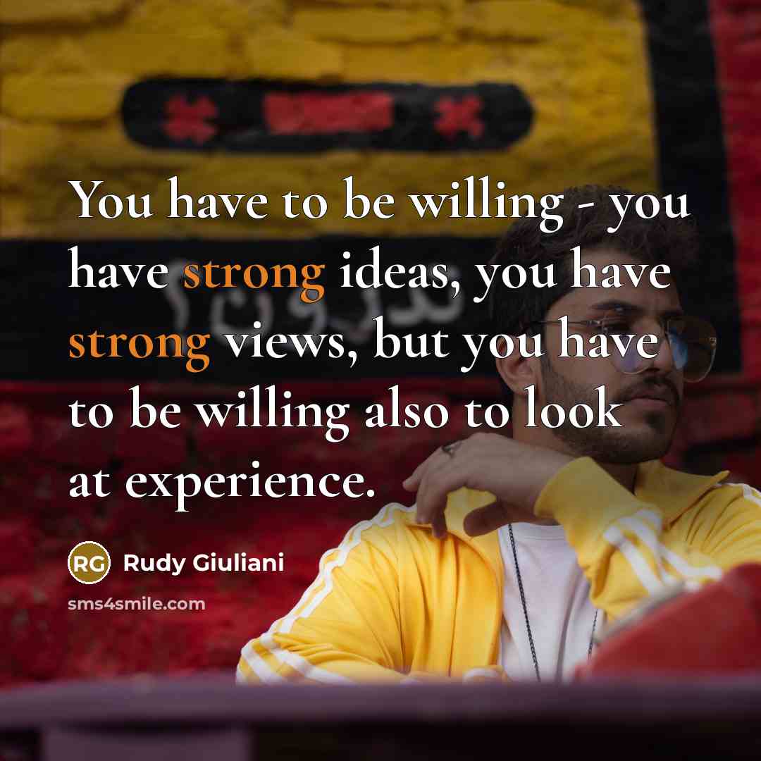 “You have to be willing - you have strong ideas,…” quote by Rudy Giuliani