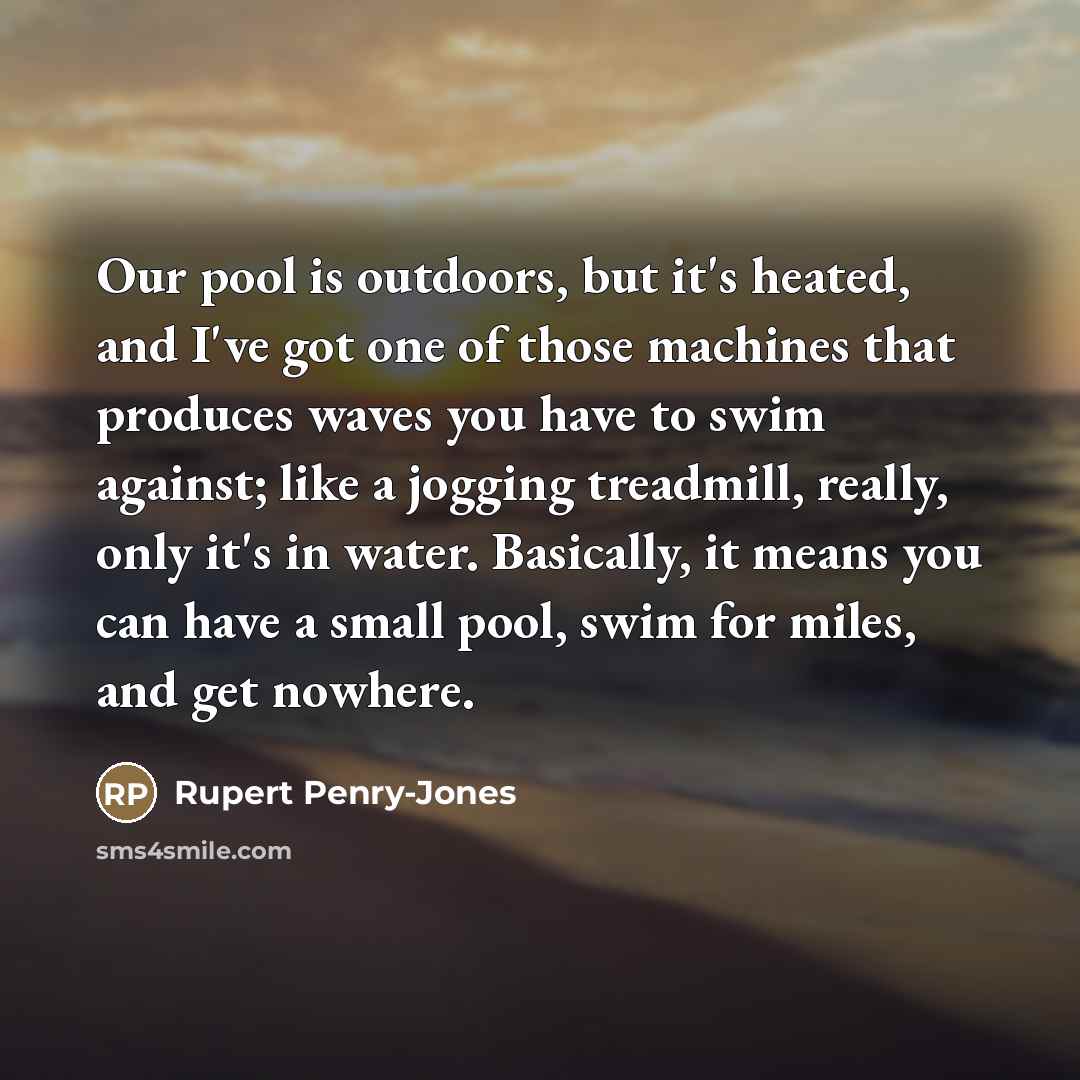 “Our pool is outdoors, but it's heated, and I've got…” quote by Rupert Penry-Jones