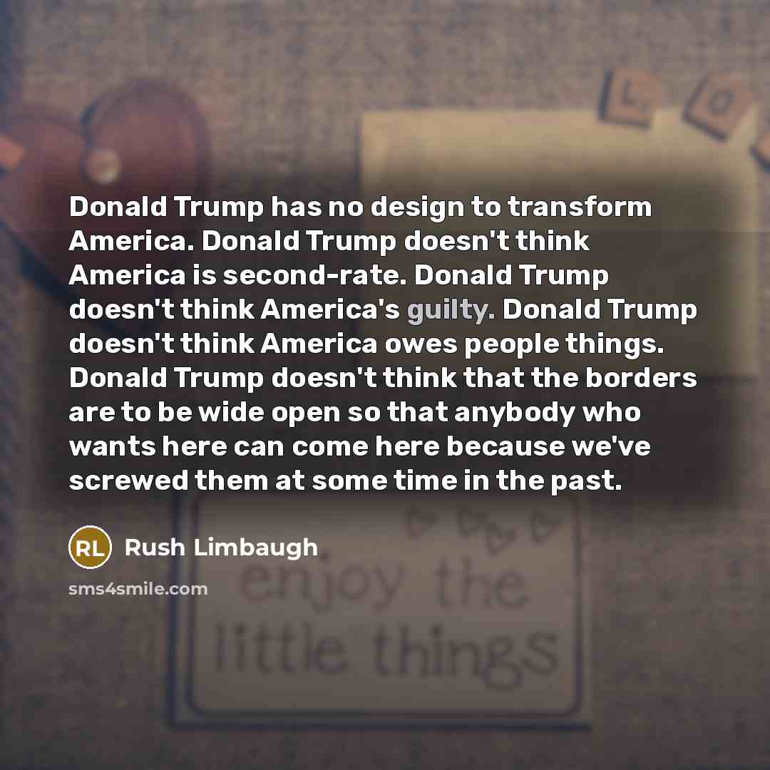 “Donald Trump has no design to transform America. Donald Trump…” quote by Rush Limbaugh