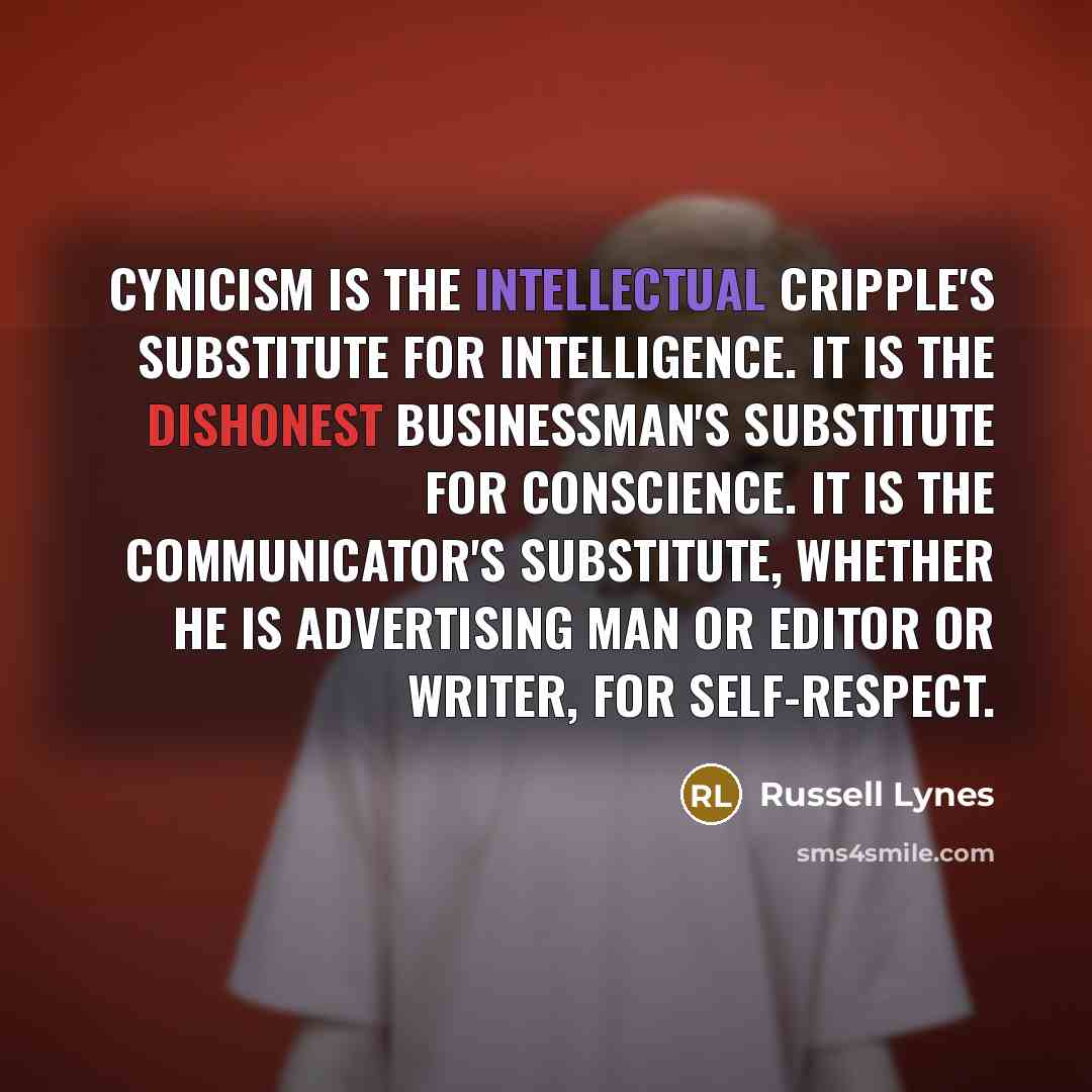 “Cynicism is the intellectual cripple's substitute for intelligence. It is…” quote by Russell Lynes