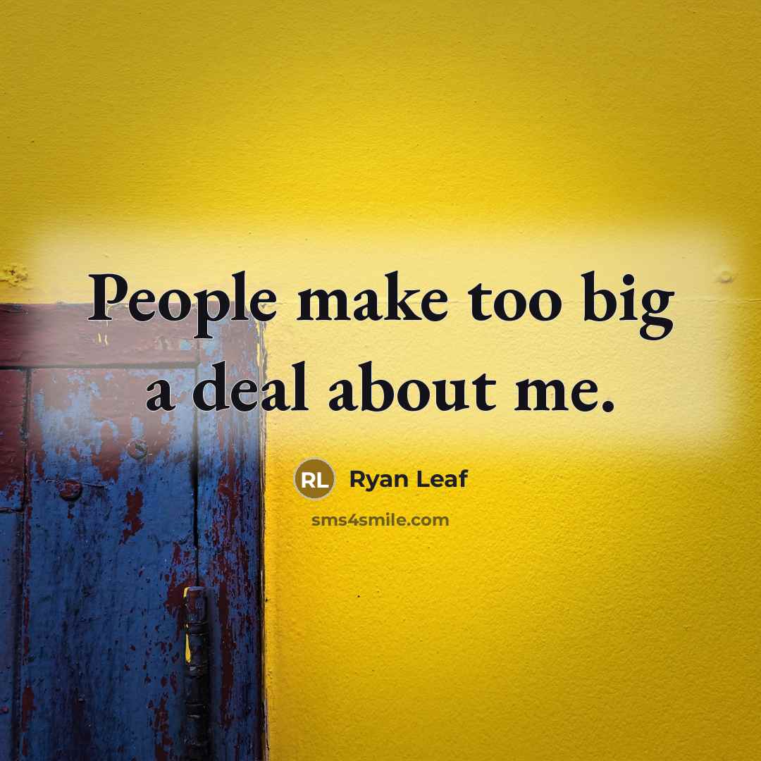 “People make too big a deal about me.…” quote by Ryan Leaf