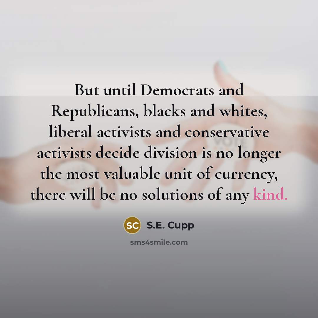 “But until Democrats and Republicans, blacks and whites, liberal activists…” quote by S.E. Cupp