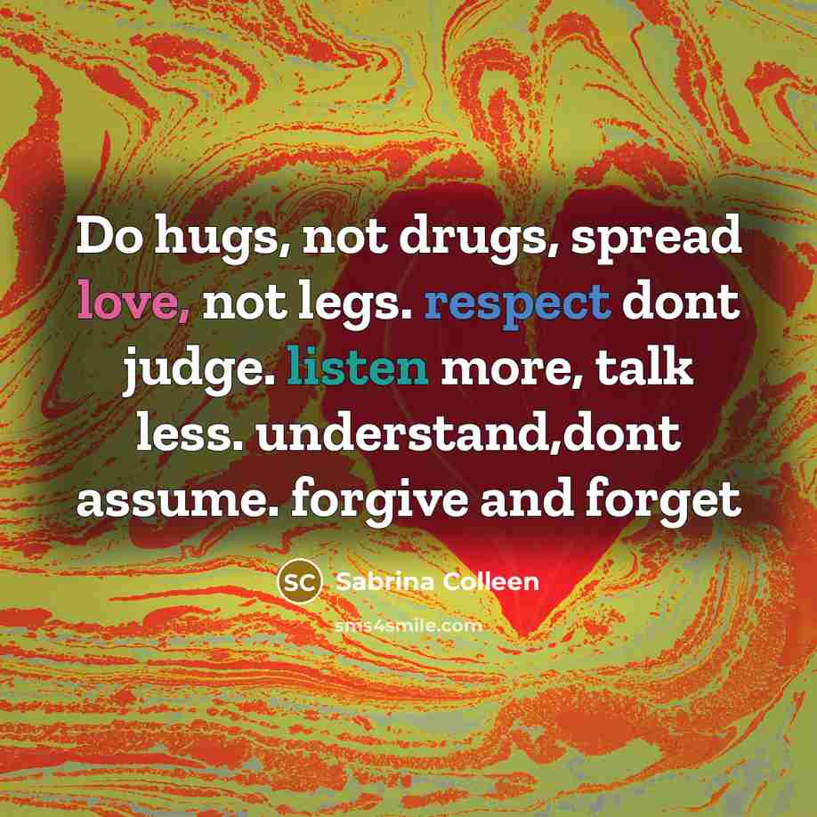 “Do hugs, not drugs, spread love, not legs. respect dont…” quote by Sabrina Colleen