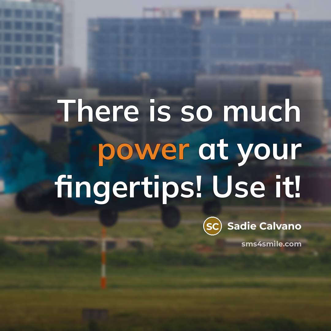 “There is so much power at your fingertips! Use it!…” quote by Sadie Calvano
