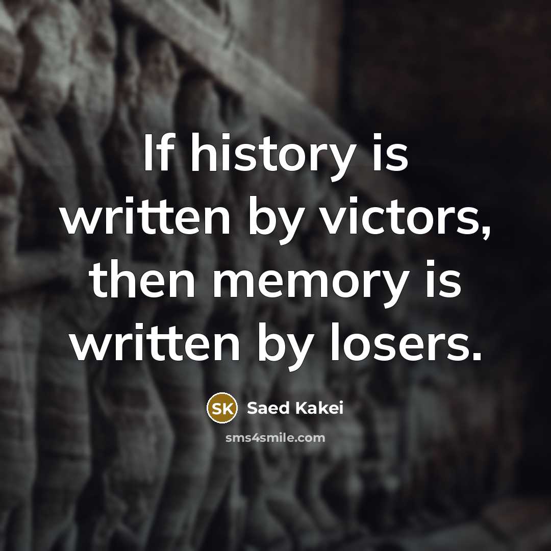“If history is written by victors, then memory is written…” quote by Saed Kakei