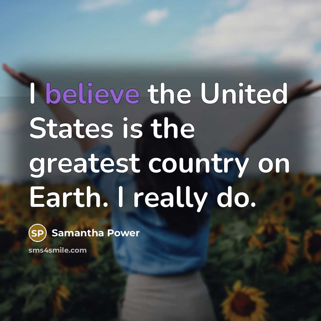 “I believe the United States is the greatest country on…” quote by Samantha Power