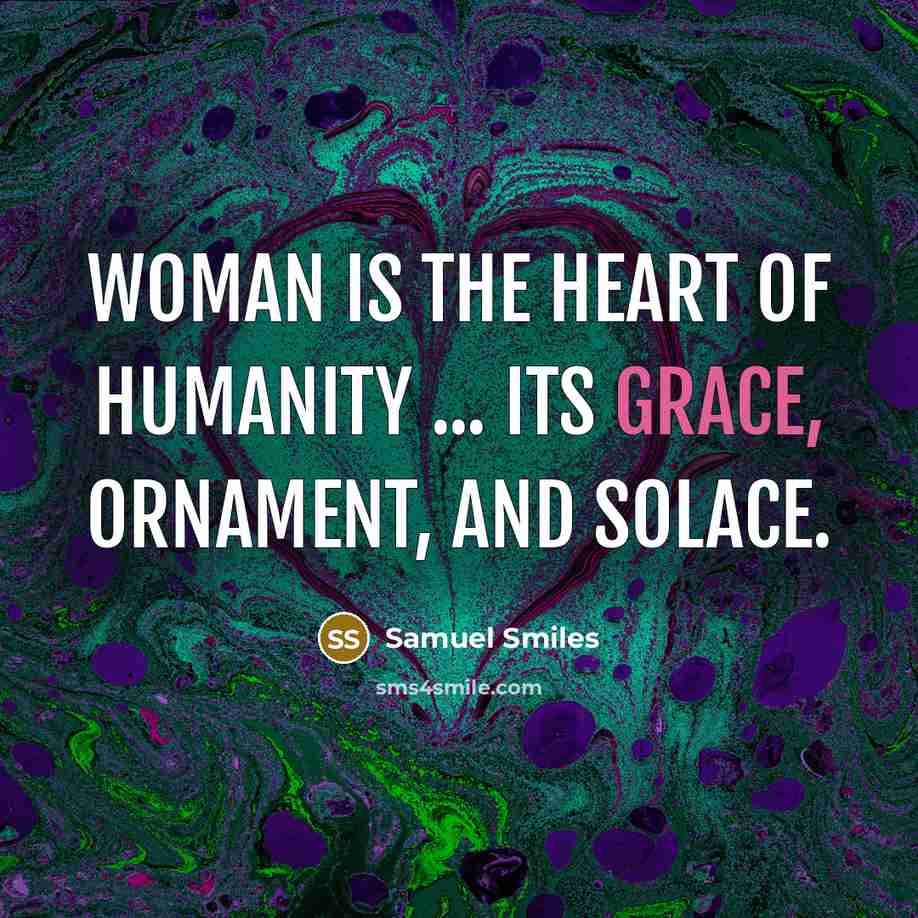 “Woman is the heart of humanity ... its grace, ornament,…” quote by Samuel Smiles