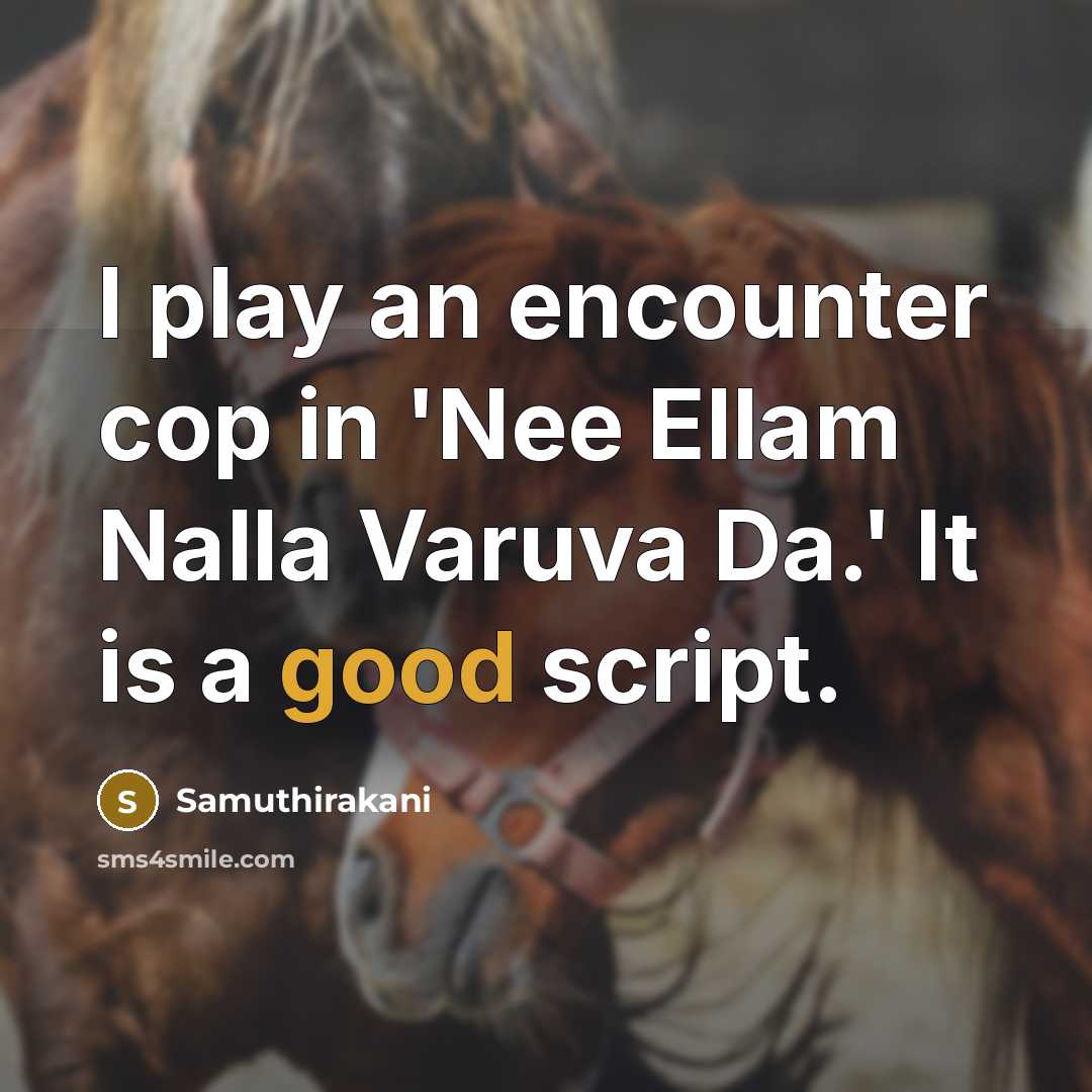 “I play an encounter cop in 'Nee Ellam Nalla Varuva Da.' It is a good script.” quote by Samuthirakani