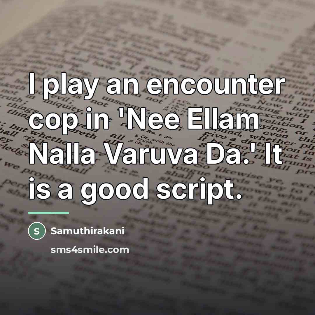 “I play an encounter cop in 'Nee Ellam Nalla Varuva…” quote by Samuthirakani