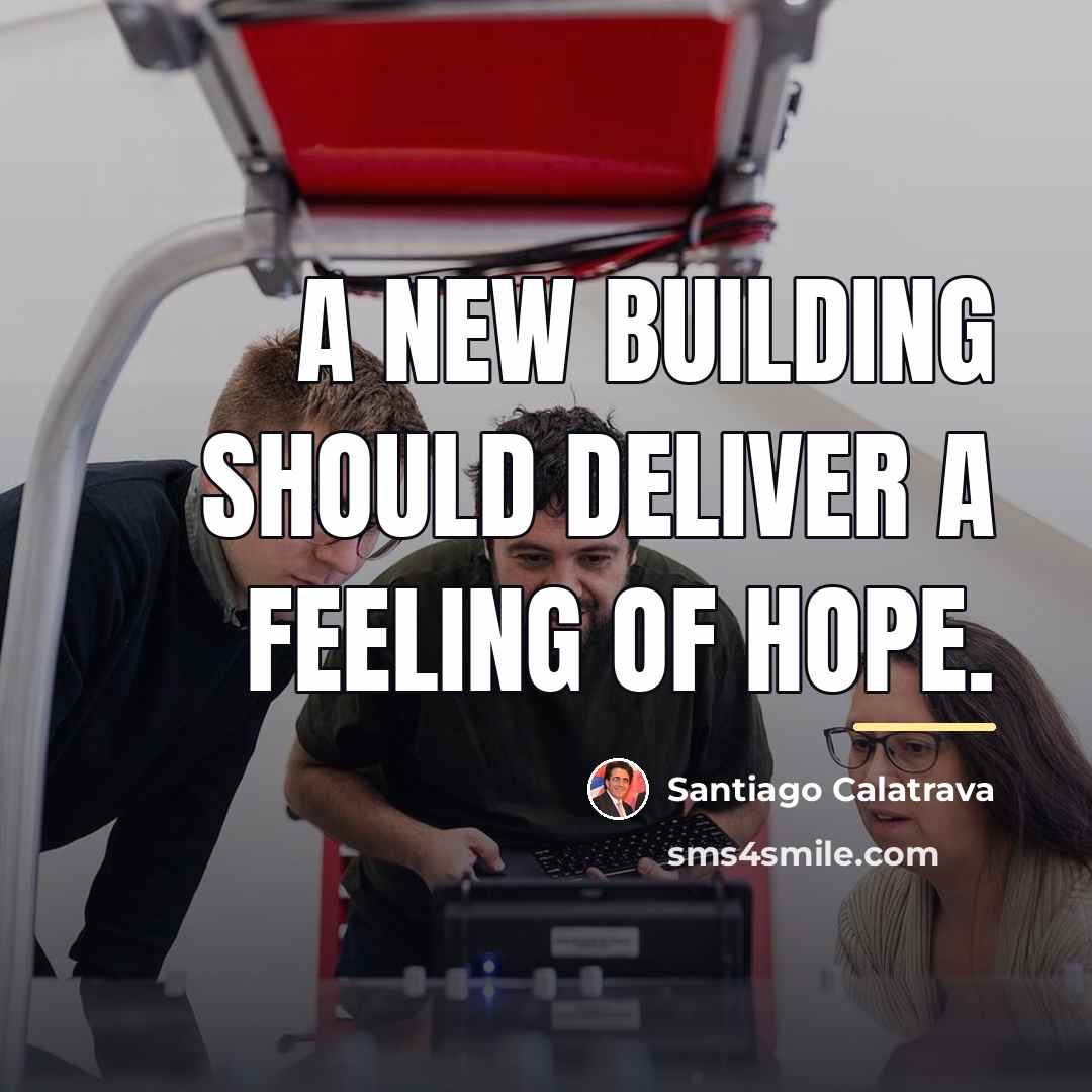 “A new building should deliver a feeling of hope.…” quote by Santiago Calatrava