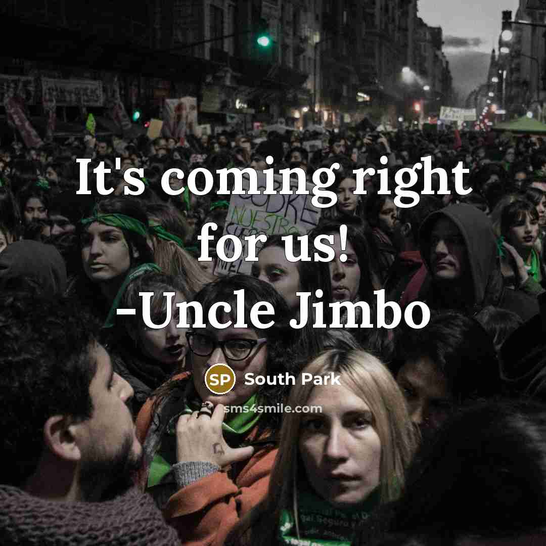 “It's coming right for us! -Uncle Jimbo” quote by South Park