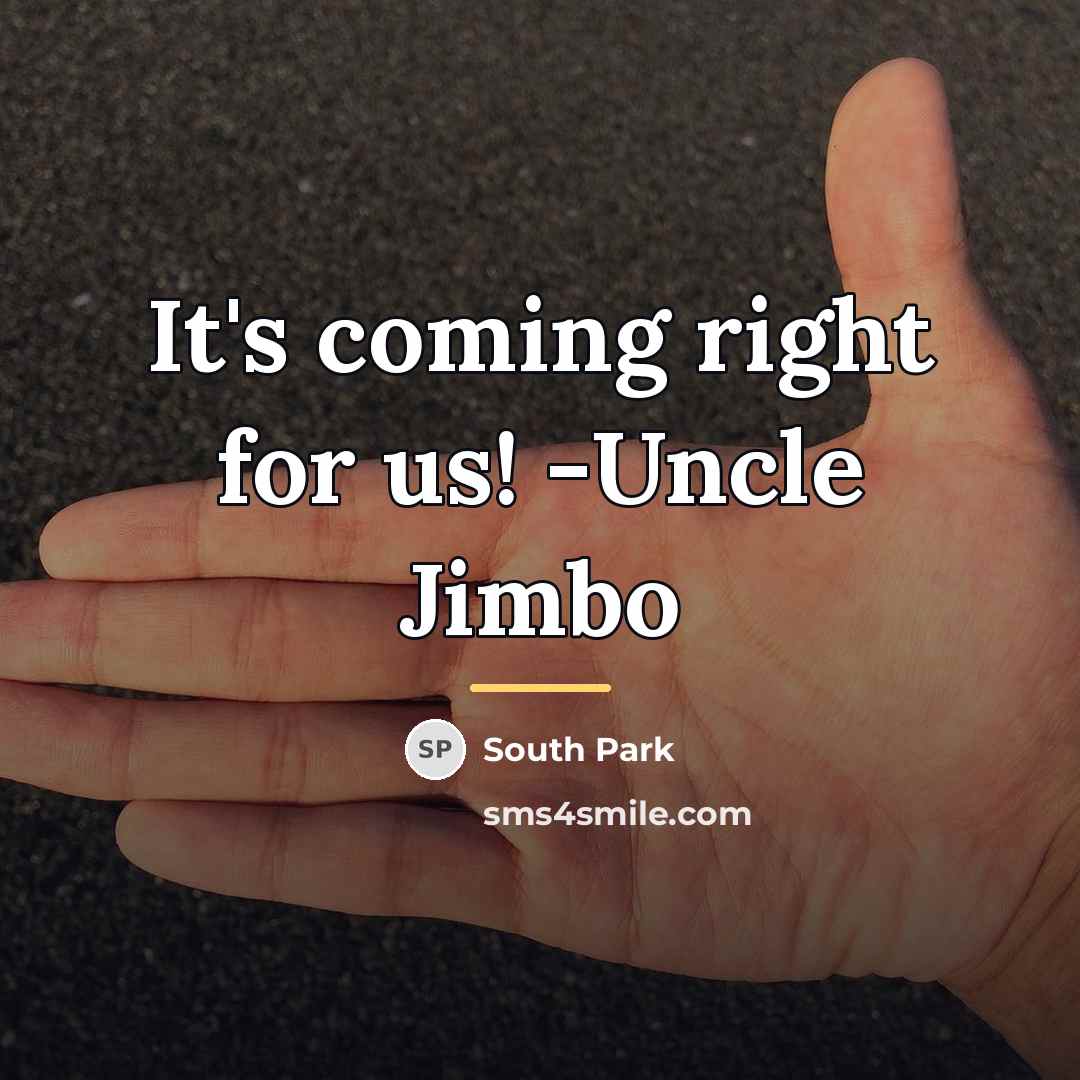 “It's coming right for us! -Uncle Jimbo…” quote by South Park