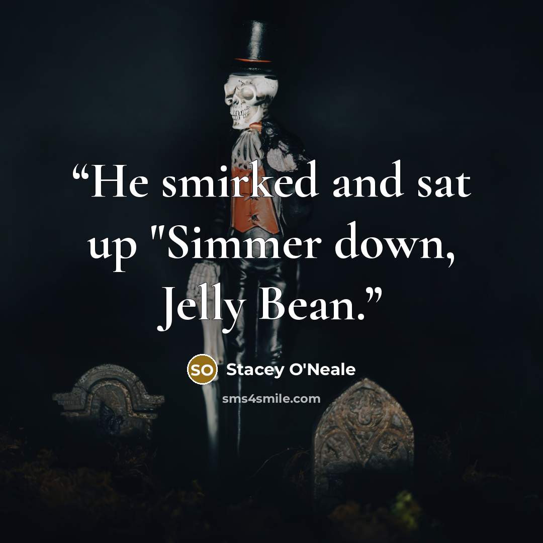 “He smirked and sat up "Simmer down, Jelly Bean.” quote by Stacey O'Neale