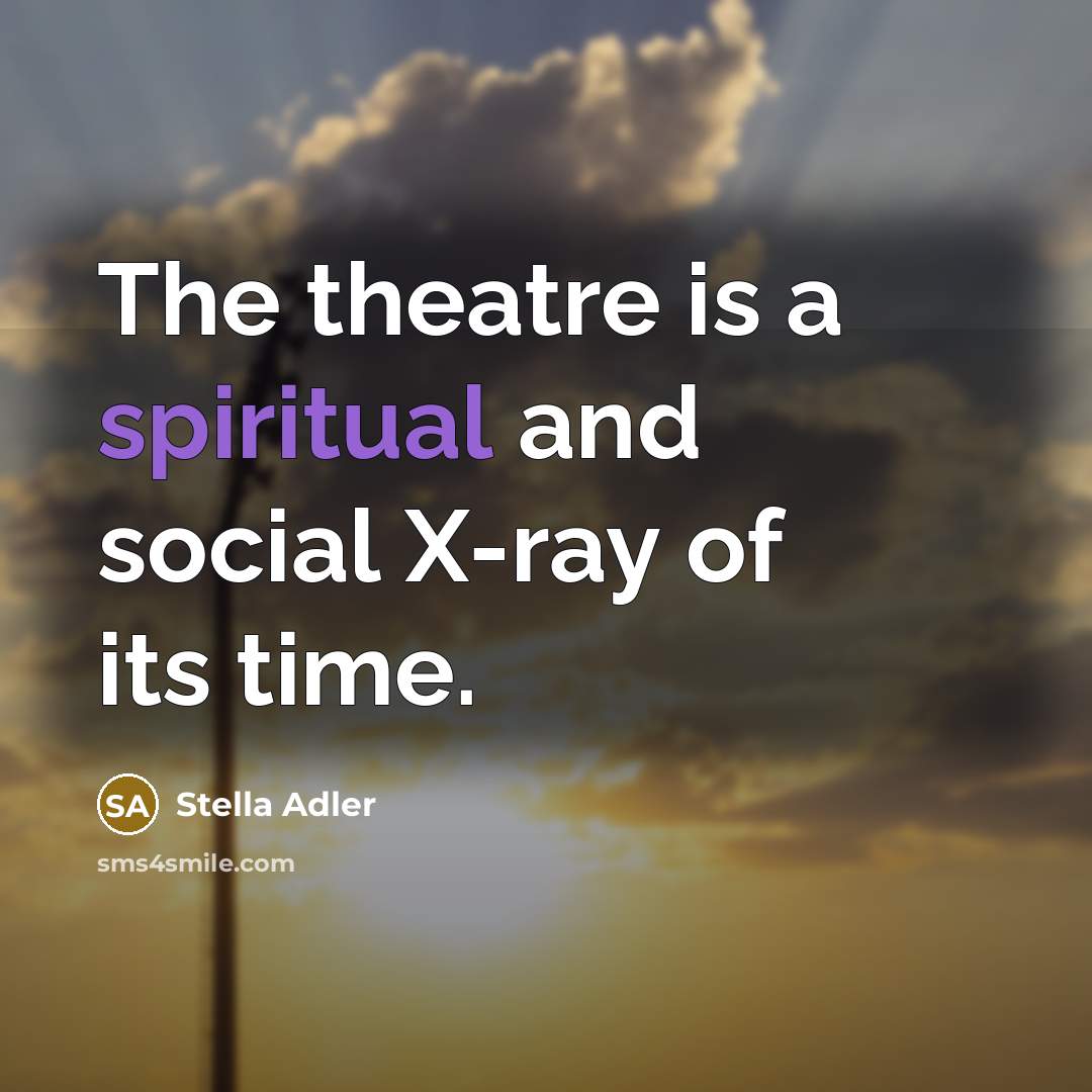 “The theatre is a spiritual and social X-ray of its…” quote by Stella Adler
