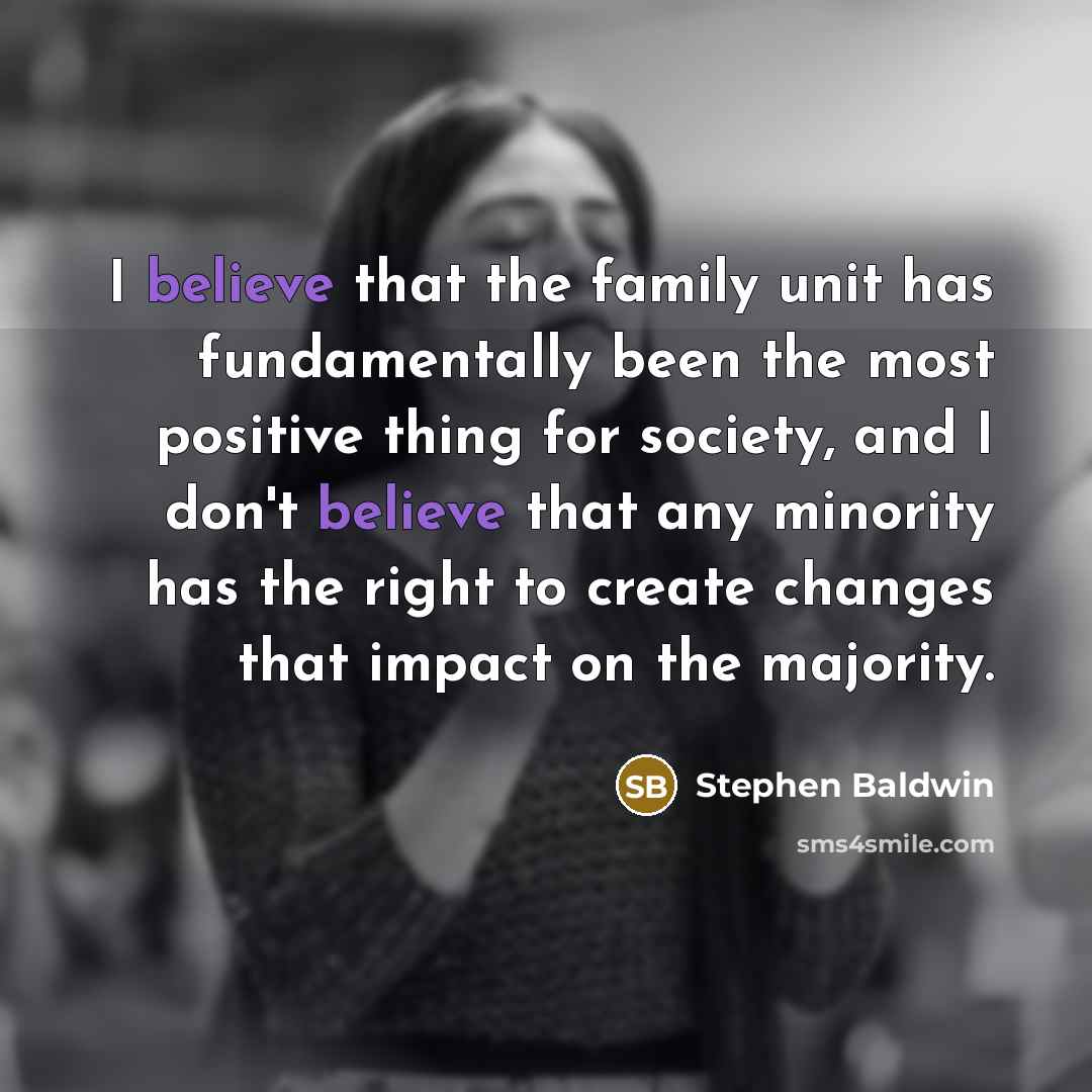“I believe that the family unit has fundamentally been the…” quote by Stephen Baldwin