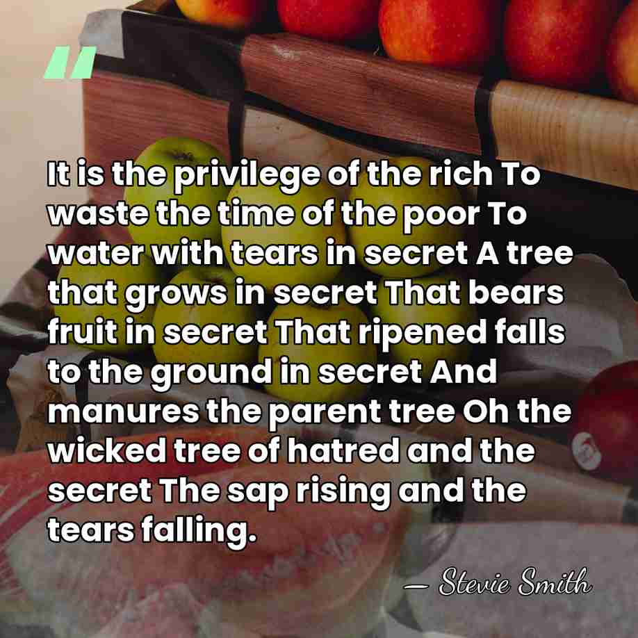 It is the privilege of the rich To waste the time of&hellip; - Stevie Smith