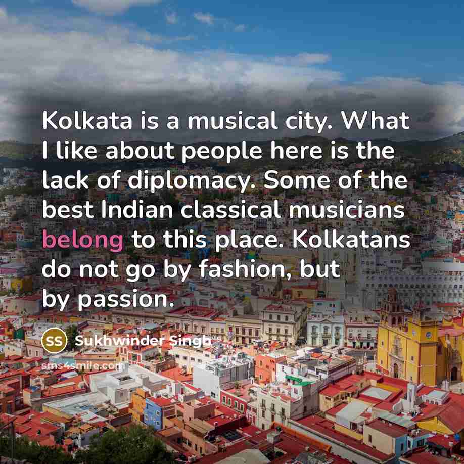 “Kolkata is a musical city. What I like about people…” quote by Sukhwinder Singh