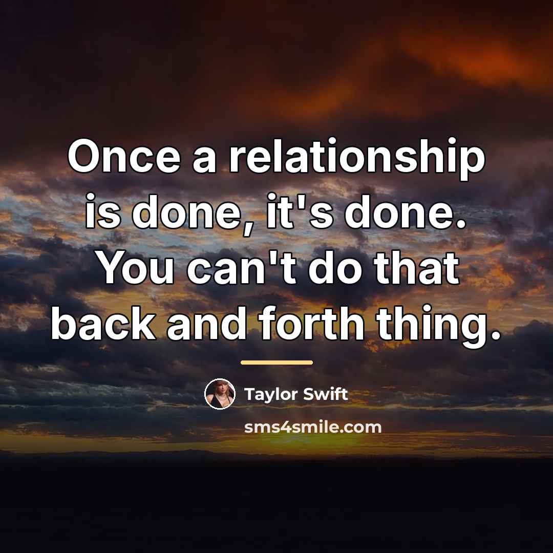 “Once a relationship is done, it's done. You can't do…” quote by Taylor Swift