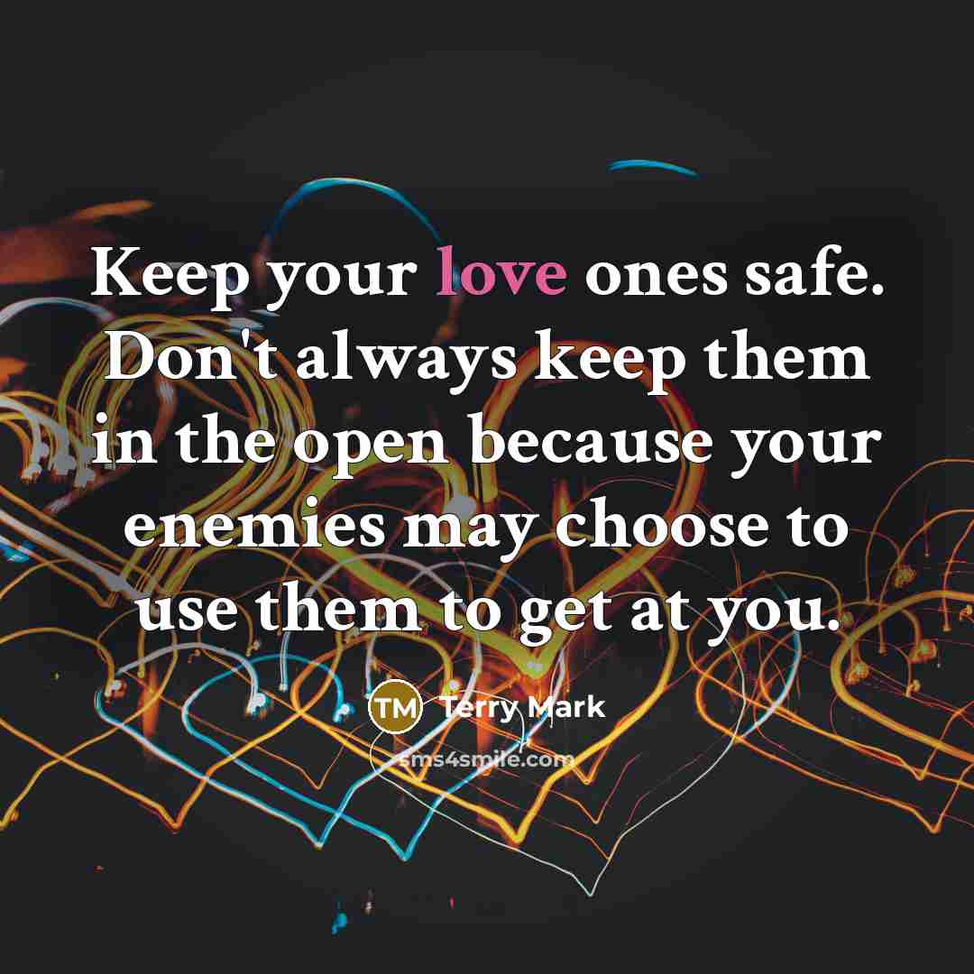 “Keep your love ones safe. Don't always keep them in…” quote by Terry Mark