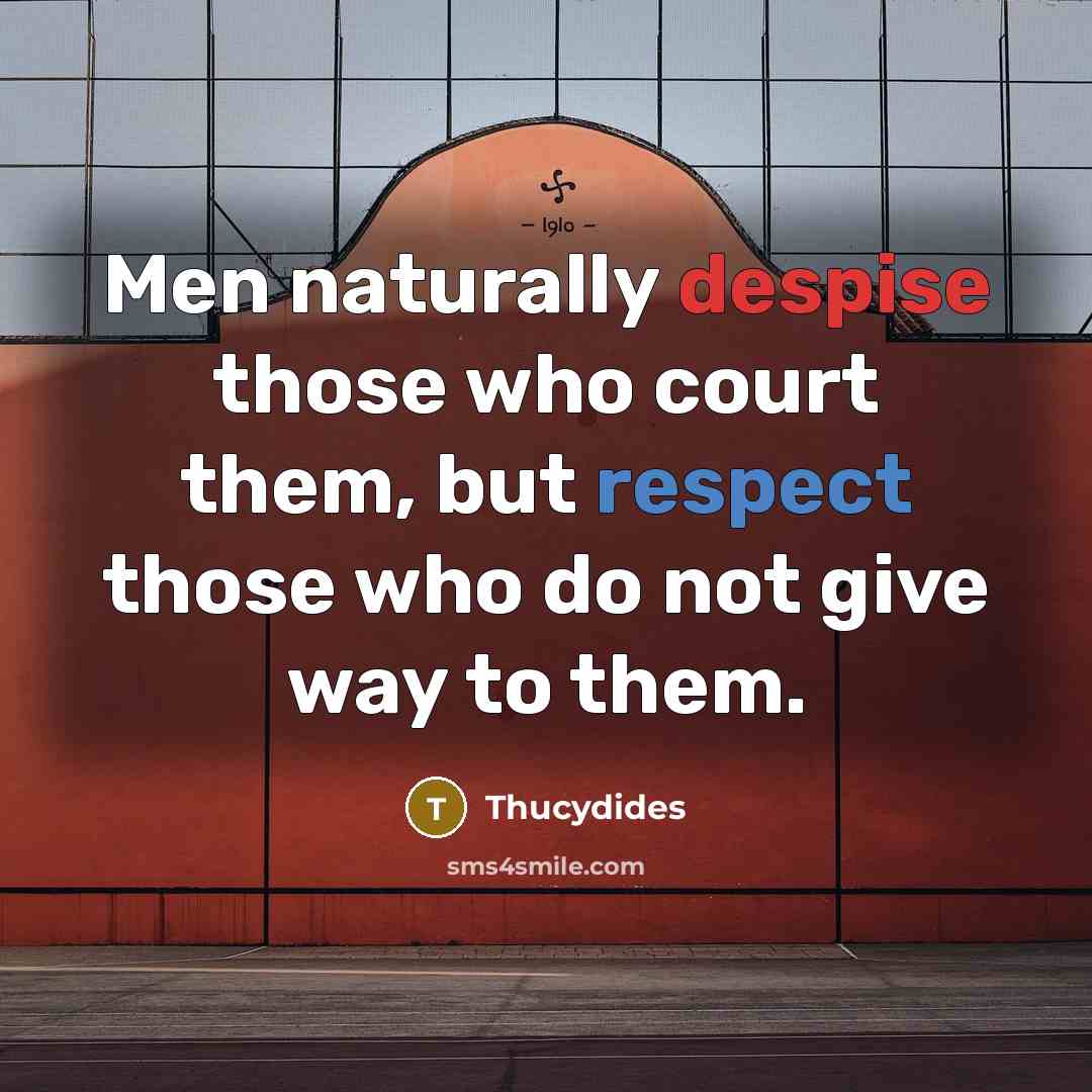 “Men naturally despise those who court them, but respect those…” quote by Thucydides