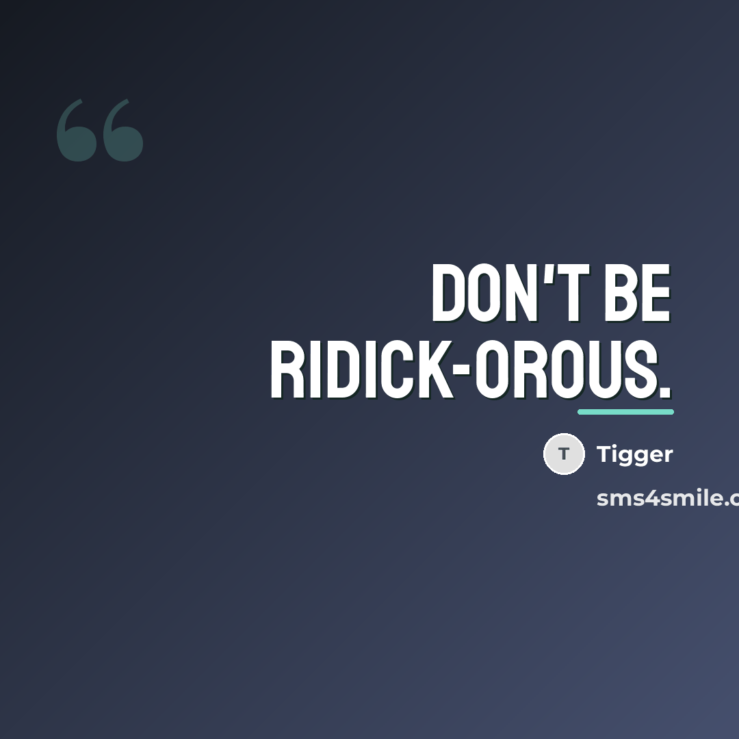 “Don't be ridick-orous.…” quote by Tigger