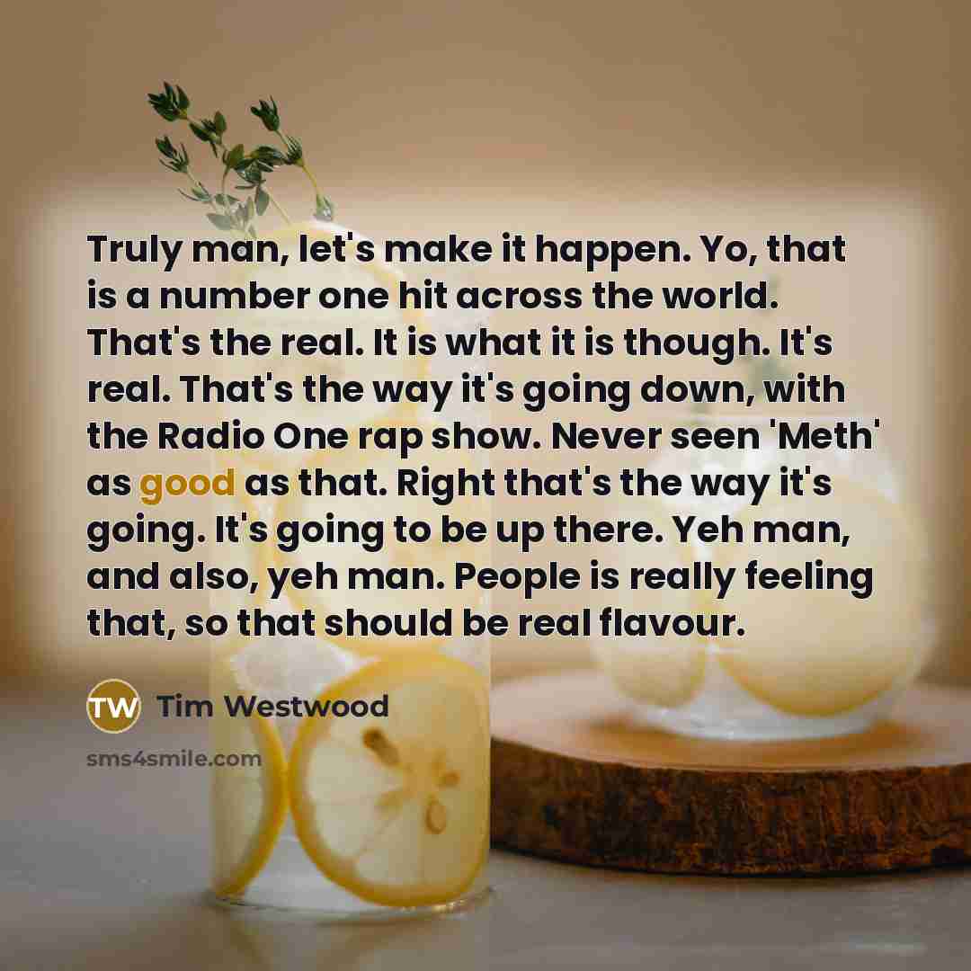 “Truly man, let's make it happen. Yo, that is a…” quote by Tim Westwood