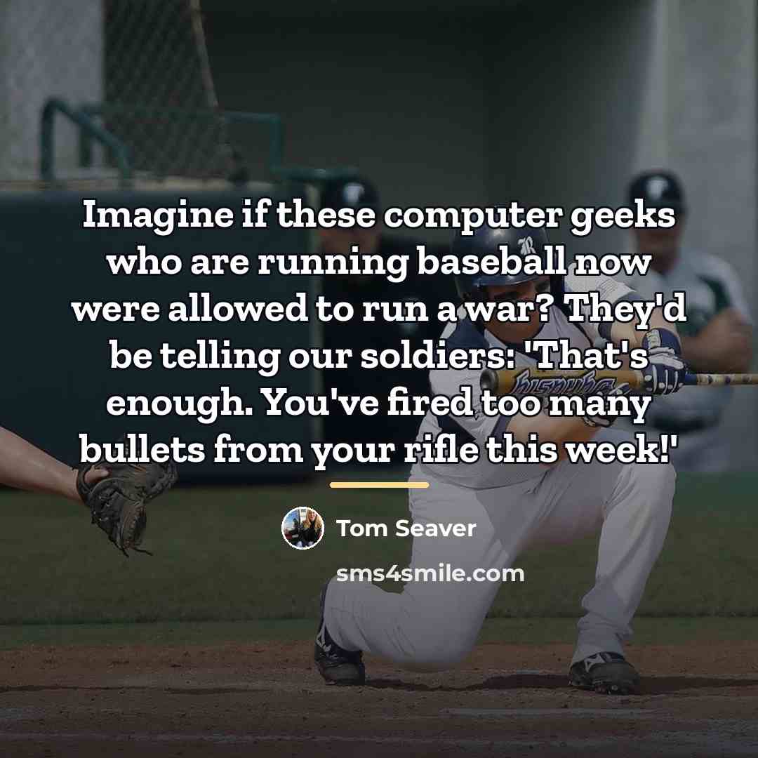 “Imagine if these computer geeks who are running baseball now…” quote by Tom Seaver