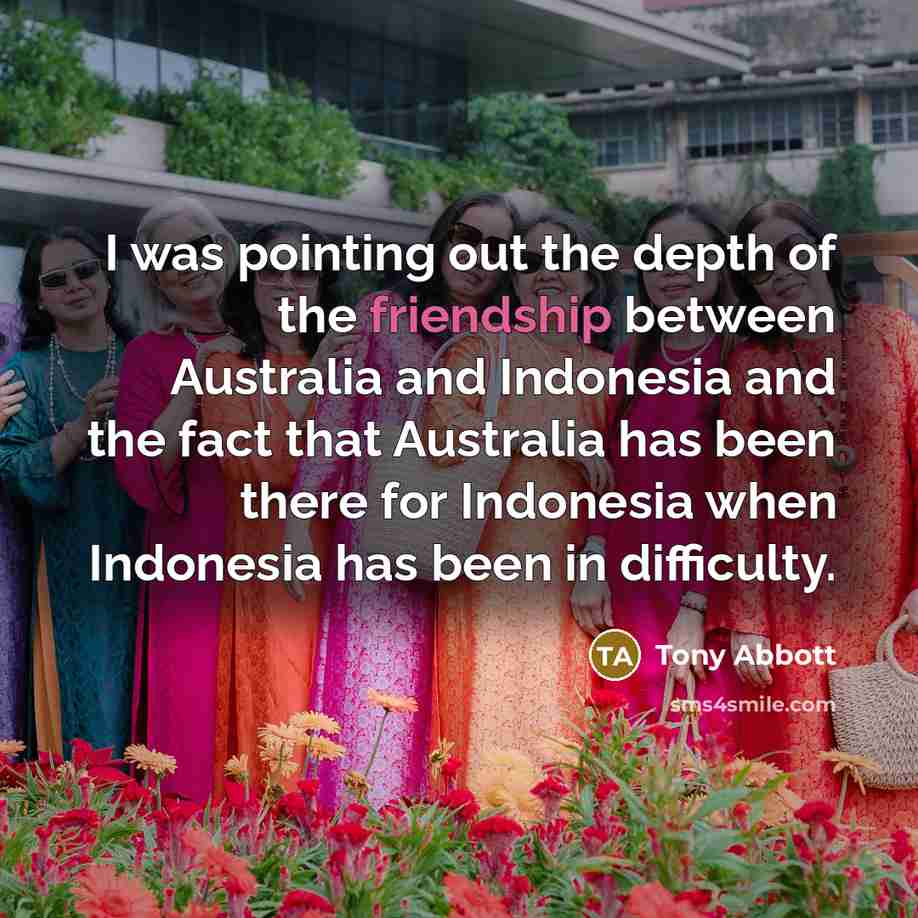 “I was pointing out the depth of the friendship between…” quote by Tony Abbott
