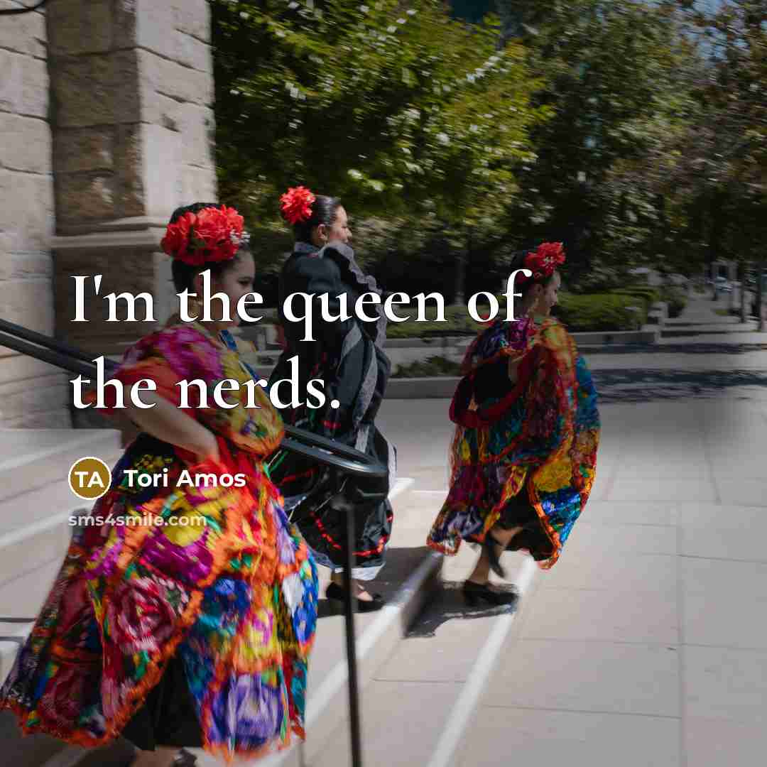 “I'm the queen of the nerds.…” quote by Tori Amos