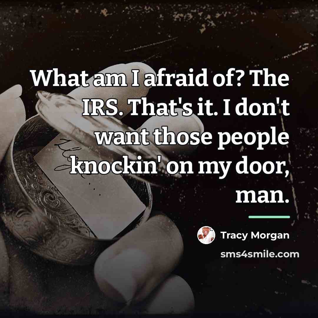 “What am I afraid of? The IRS. That's it. I…” quote by Tracy Morgan